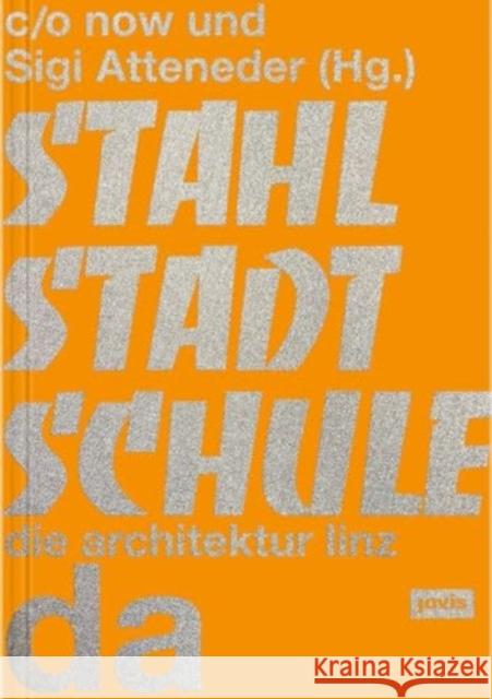 Stahlstadtschule: Da - Die Architektur Linz C/O Now                                  Sigi Atteneder 9783986120818 JOVIS Verlag