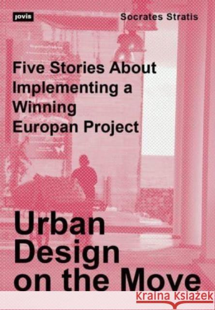 Urban Design on the Move: Five Stories about Implementing a Winning Europan Project Socrates Stratis 9783986121006 Jovis Verlag
