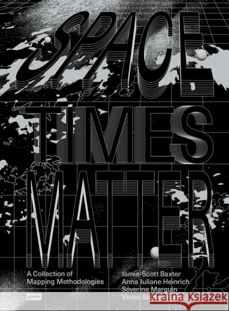Spacetimes Matter: A Collection of Mapping Methodologies Vivien Sommer Jamie-Scott Baxter Anna Juliane Heinrich 9783986122508