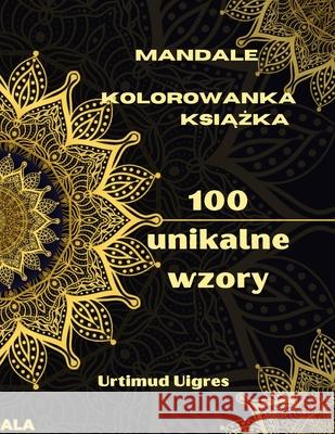 Mandale kolorowanka książka: Niesamowita kolorowanka z mandalami dla doroslych kolorowanki do medytacji i uważności odstresowuj Uigres, Urtimud 9783986210427 Urtimud Uigres