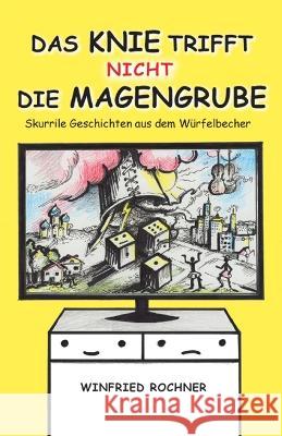 Das Knie trifft nicht die Magengrube: Skurrile Geschichten aus dem Würfelbecher Winfried Rochner 9783986270322 Herzsprung-Verlag