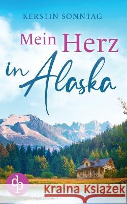 Mein Herz in Alaska Kerstin Sonntag   9783986377953 DP Verlag