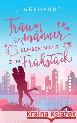 Traumm?nner bleiben nicht zum Fr?hst?ck J. Gerhardt 9783986378608 DP Verlag