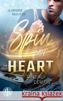 Spin my Heart: Tanz auf dem Eis Jeannine Molitor 9783986379698