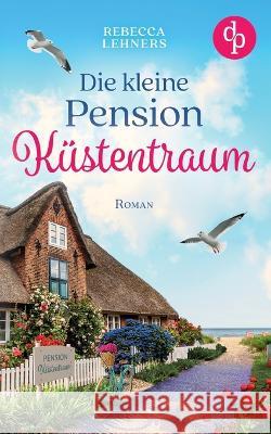 Die kleine Pension Küstentraum Lehners, Rebecca 9783986379797 DP Verlag