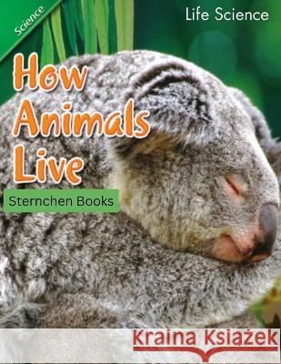 How Animals Live: This book tells the stories of how animals live. It could be a great learning resource for children and adults. Sternchen Books 9783986520489 Sternchen Books