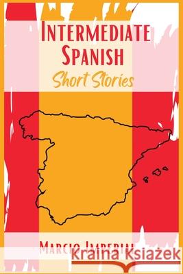 Intermediate Spanish Short Stories: 45 Captivating Short Stories to Learn Spanish and Grow Your Vocabulary the Fun Way! Learn How to Speak Spanish Like Crazy and Improve Your Vocabulary (2021 Guide) Marcio Imperial 9783986531843 Marcio Imperial