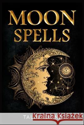 Moon Spells: The Secret Power of the Eight Lunar Phases, Wiccan Magic, and Witchcraft (2022 Guide for Beginners) Talia Adkins   9783986534547 Talia Adkins