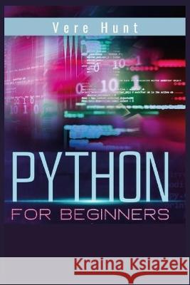 Python for Beginners: Coding, Programming, and Web-Programming Made Simple and Fast. Become a Python Programmer (2022 Guide) Vere Hunt   9783986534707 Vere Hunt