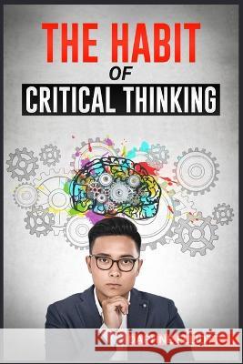 The Habit of Critical Thinking: Change Your Mind and Sharpen Your Thoughts With These Powerful Routines (2022 Guide for Beginners) Daphne Elliott   9783986535643