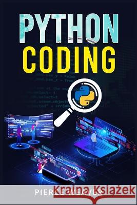 Python Coding: Become a Coder Fast. Machine Learning, Data Analysis Using Python, Code-Creation Methods, and Beginner's Programming T Weaver, Pierce 9783986536251 Pierce Weaver