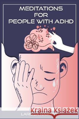 Meditations for People with ADHD: Relaxing and Confidence-Building Meditations for Those Who Have Attention Deficit Hyperactivity Disorder (2022 Guide Ramsey, Larissa 9783986536664