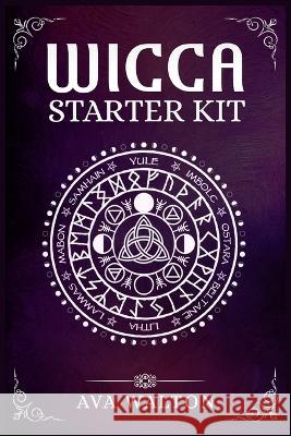 Wicca Starter Kit: Candles, Herbs, Tarot Cards, Crystals, and Spells. A Beginner's Guide to Using the Fundamental Elements of Wiccan Ritu Walton, Ava 9783986536954 Ava Walton
