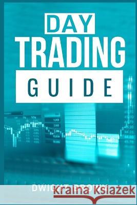 Day Trading Guide: Create a Passive Income Stream in 17 Days by Mastering Day Trading. Learn All the Strategies and Tools for Money Manag Brown, Dwight 9783986537425