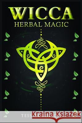 Wicca Herbal Magic: A Solitary Practitioner's Guide to Using Herbs and Plants in Wiccan Rituals. A Crash Course to Herbal Spells, Herbal Magic, Candle Magic, and Moon Magic (2022 for Beginners) Tess Robinson 9783986538118 Tess Robinson