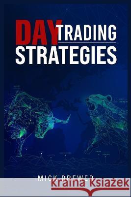 Day Trading Strategies: A Comprehensive Beginner's Guide for Basic and Advanced Traders for Achieving Excellent Results and Becoming Successfu Brewer, Mick 9783986538200 Mick Brewer