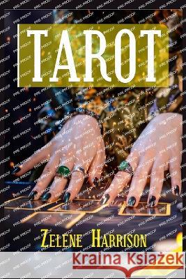 Tarot: Beginner's Guide to the Ageless Wisdom for Self-Improvement and Master the Art of Tarot Card Reading, Including the Meanings of the Ancient Cards and Divination (2022 for Newbies) Zelene Harrison 9783986539238 Zelene Harrison