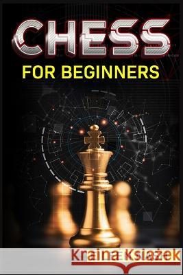 Chess for Beginners: Step-by-Step Instructions on How to Play. The Best Beginners Strategies on How to Learn the Best Basic Moves and Tacti Nash, Eileen 9783986539474 Eileen Nash