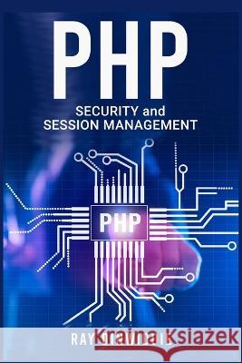 PHP Security and Session Management: Managing Sessions and Ensuring PHP Security (2022 Guide for Beginners) Ray Dinwiddie   9783986539511 Ray Dinwiddie