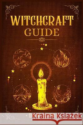 Witchcraft Guide: A Modern Guide to Witchcraft with Moon Spells, Rituals, Herbal Power, Crystal Magic, and Candle. Create Your Own Magical Life (2022 for Beginners) Don Law 9783986539726 Don Law