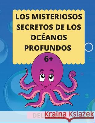 Los Misteriosos secretos de los océanos profundos: Para los niños que aman los animales y los océanos y quieren saberlo todo. Increíble libro de activ Sann, Dell 9783986541149 Gopublish