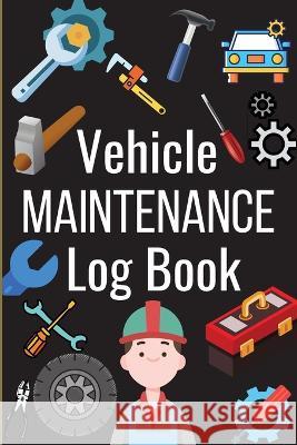 Vehicle Maintenance Log Book: Simple Car Maintenance Log Book, Car Repair Journal, Oil Change Log Book, Vehicle and Automobile Service, Cars, Trucks Jess, Marvin 9783986543297 Gopublish