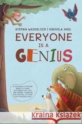 Everyone Is a Genius: A Children's Picture Book to Teach Children That They Are Gifted, Talented and Special in Their Own Amazing Way! Stefan Waidelich, Nikhila Anil 9783986610289