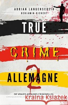 True Crime Allemagne 2: De vraies affaires criminelles choquantes ou insolites venues d'Europe Langenscheid Benjamin Rickert  9783986610623