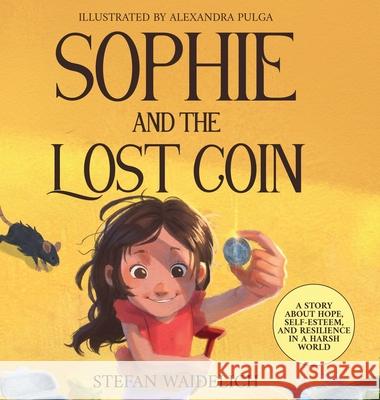 Sophie and the Lost Coin: A Story About Hope, Self-Esteem, and Resilience in a Harsh World Stefan Waidelich Sarah Schaufert Alexandra Pulga 9783986610982 Stefan Waidelich