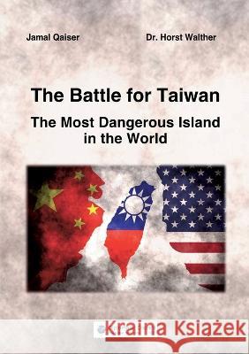 The Battle for Taiwan: The Most Dangerous Island in the World Jamal Qaiser Horst Walther 9783986740504