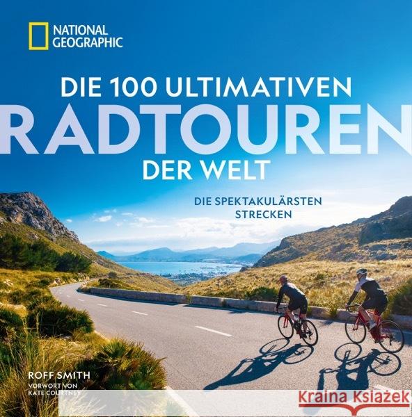 Die 100 ultimativen Radtouren der Welt Smith, Roff, Courtney, Kate 9783987010538 National Geographic Deutschland