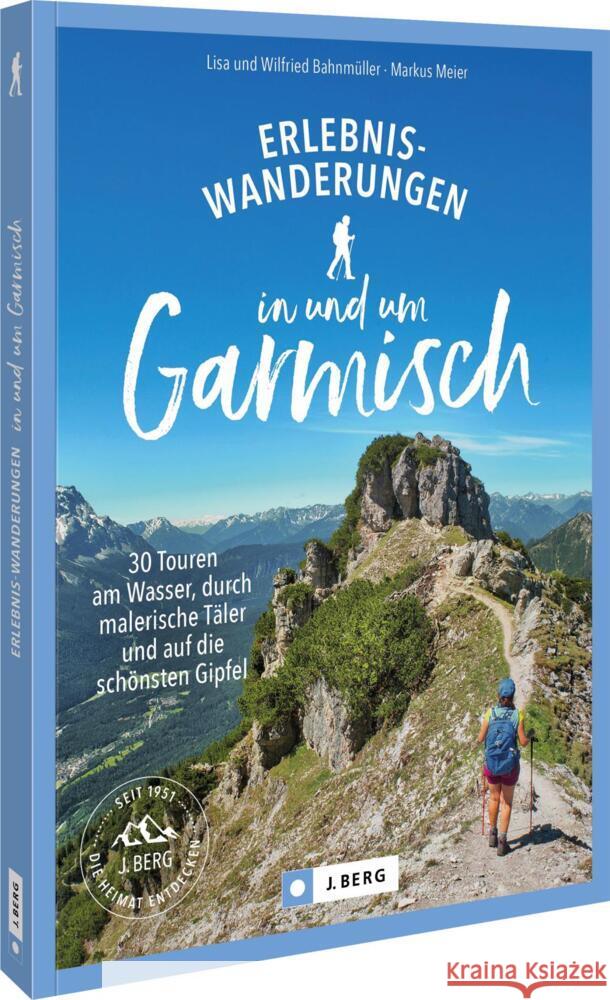 Erlebnis-Wanderungen in und um Garmisch Bahnmüller, Wilfried und Lisa, Meier, Markus 9783987030017