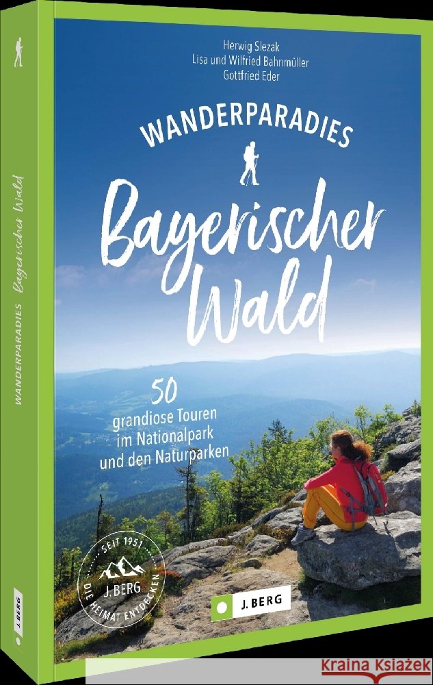 Wanderparadies Bayerischer Wald Slezak, Herwig, Bahnmüller, Wilfried und Lisa, Eder, Gottfried 9783987030048
