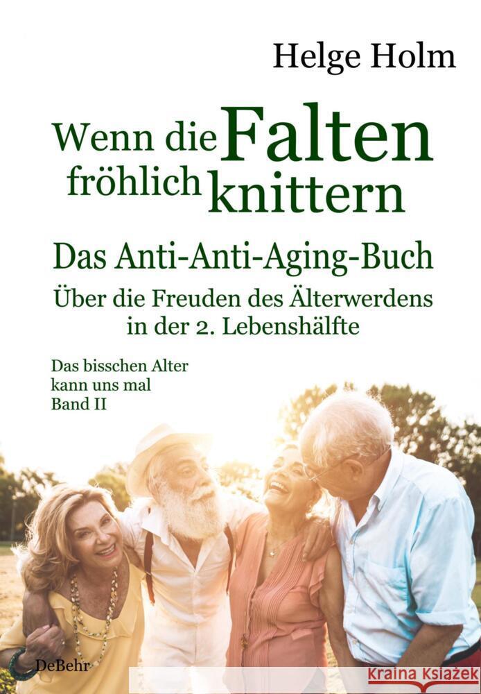 Wenn die Falten fröhlich knittern - Über die Freuden des entspannten Älterwerdens in der 2. Lebenshälfte - Das bisschen Alter kann uns mal Band II Holm, Helge 9783987270109