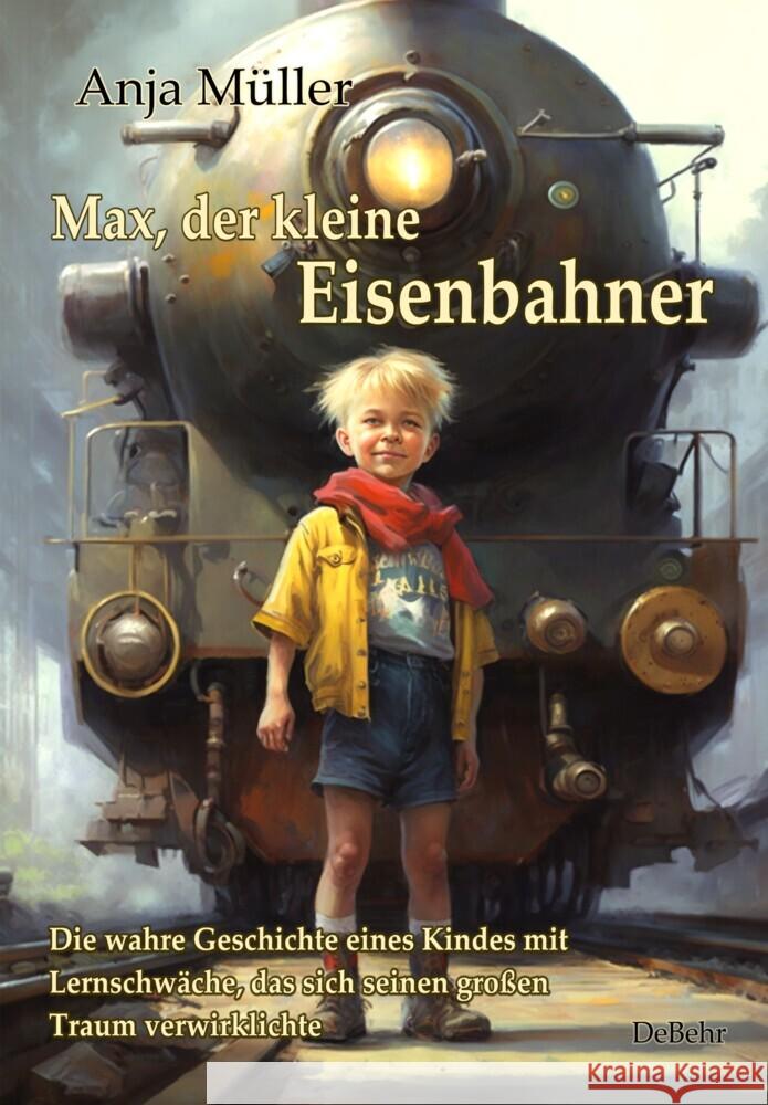 Max, der kleine Eisenbahner - Die wahre Geschichte eines Kindes mit Lernschwäche, das sich seinen großen Traum verwirklichte Müller, Anja 9783987270581 DeBehr