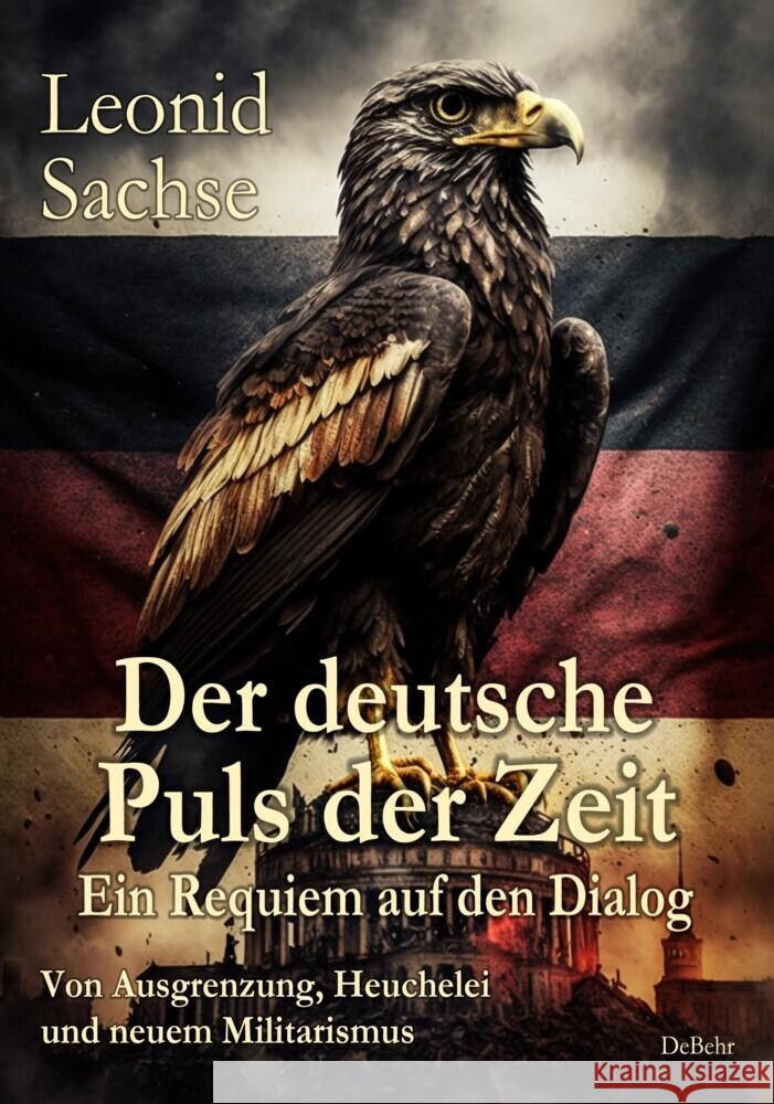 Der deutsche Puls der Zeit - Ein Requiem auf den Dialog - Von Ausgrenzung, Heuchelei und neuem Militarismus Sachse, Leonid 9783987270918 DeBehr