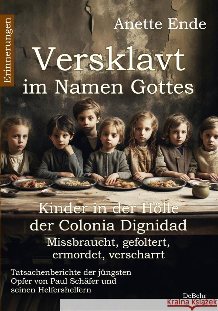 Versklavt im Namen Gottes - Missbraucht, gefoltert, ermordet, verscharrt Kinder in der Hölle der Colonia Dignidad - Tatsachenberichte der jüngsten Opfer von Paul Schäfer und seinen Helfershelfern Ende, Anette 9783987271106