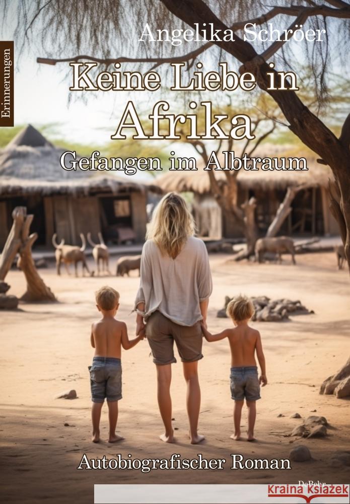 Keine Liebe in Afrika - Gefangen im Albtraum - Autobiografischer Roman - Erinnerungen Schröer, Angelika 9783987271373