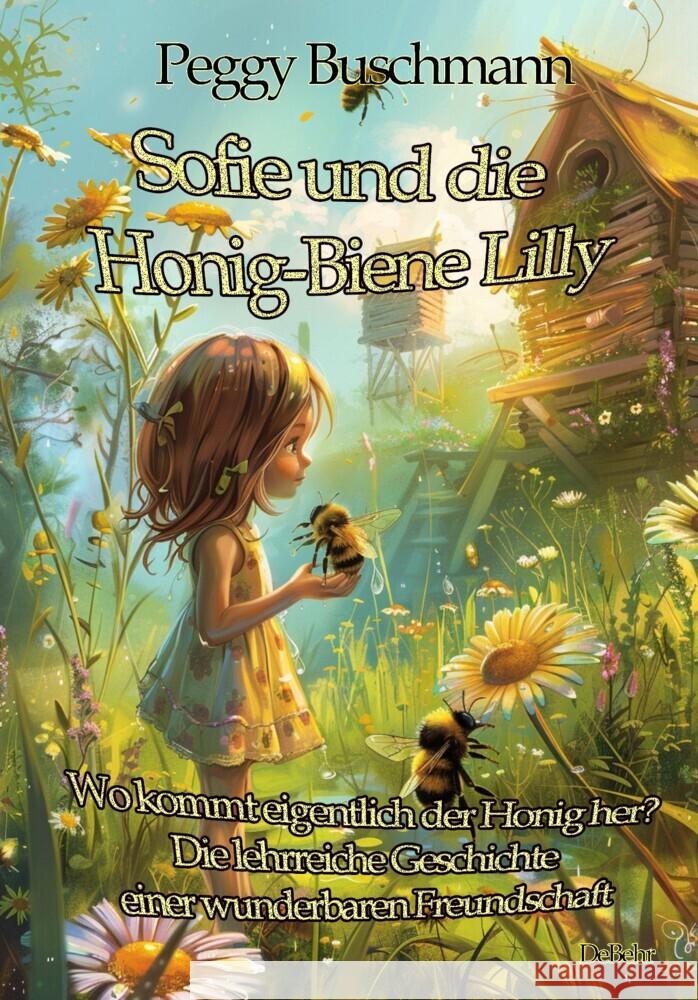 Sofie und die Honig-Biene Lilly - Wo kommt eigentlich der Honig her? - Die lehrreiche Geschichte einer wunderbaren Freundschaft Buschmann, Peggy 9783987271984