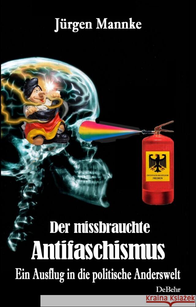 Der missbrauchte Antifaschismus - Ein Ausflug in die politische Anderswelt Mannke, Jürgen 9783987274084 DeBehr