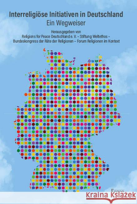 Interreligiose Initiativen in Deutschland: Ein Wegweiser Peter Bender Ulrich Hemel Wolfgang Reinbold 9783987400544