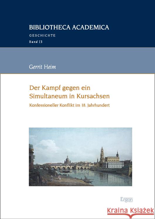Der Kampf Gegen Ein Konfessionelles Simultaneum in Kursachsen: Konfessioneller Konflikt Im 18. Jahrhundert Gerrit Heim 9783987401060 Ergon