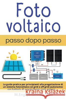 Fotovoltaico passo dopo passo: La guida pratica per principianti alla progettazione di un sistema fotovoltaico on-grid o off-grid (autonomo) con batt M. Eng Johannes Wild 9783987420733 3dtech