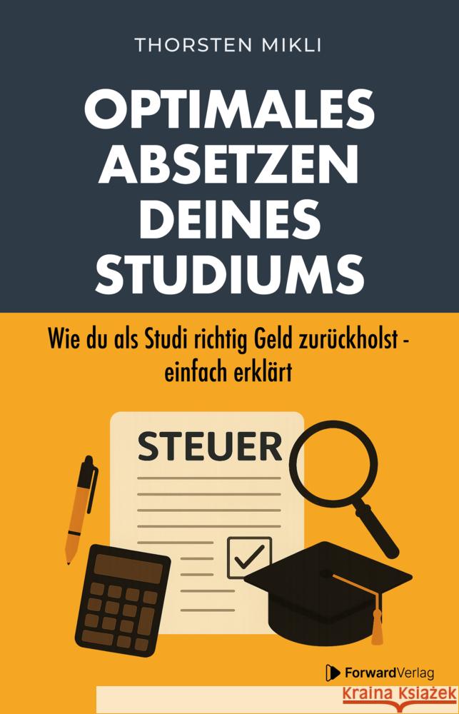 Optimales Absetzen deines Studiums - Dein Steuer-Ratgeber für Studium, Ausbildung & Co. Mikli, Thorsten 9783987551666 Forward