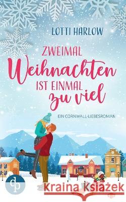 Zweimal Weihnachten ist einmal zu viel: Ein Cornwall-Liebesroman Lotti Harlow   9783987781100 DP Verlag