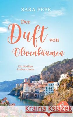 Der Duft von Olivenb?umen: Ein Sizilien-Liebesroman Sara Pepe 9783987788956 DP Verlag