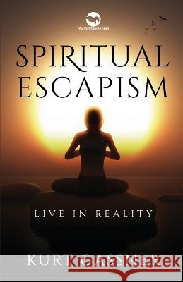 Spiritual Escapism: Live in Reality Kurt Gassner 9783987930102