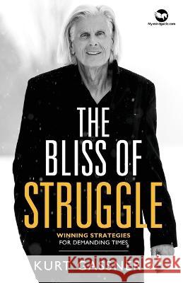 The Bliss of Struggle: Winning strategies for demanding times Kurt Gassner 9783987939143