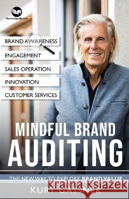 Mindful Brand Auditing: The New Way to Explore Brand Value Kurt Gassner 9783987939174