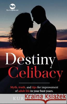 Destiny Celibacy: Myth, truth, and tips for improvement of adult life in your best years. Kurt Gassner 9783987939204